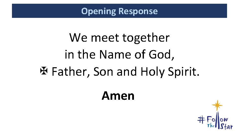 Opening Response We meet together in the Name of God, Father, Son and Holy