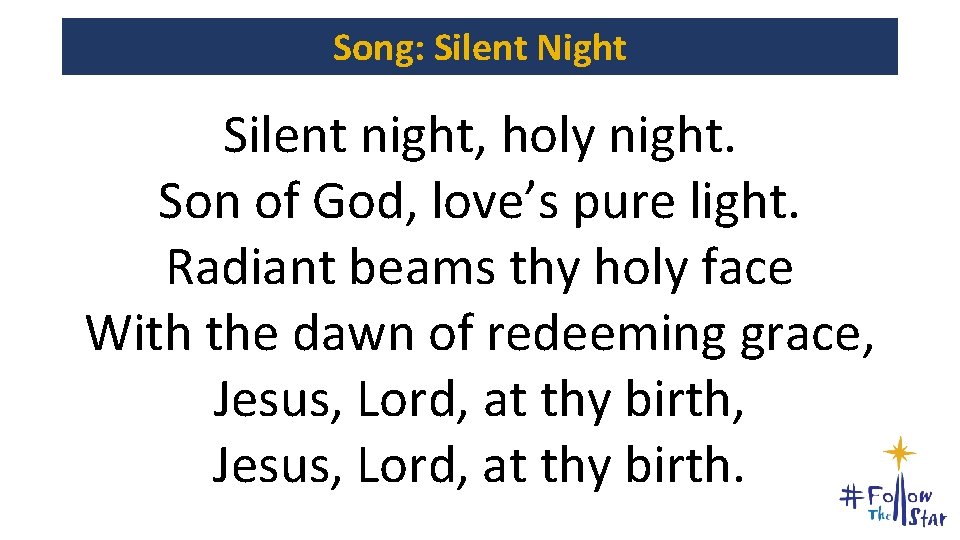 Song: Silent Night Silent night, holy night. Son of God, love’s pure light. Radiant