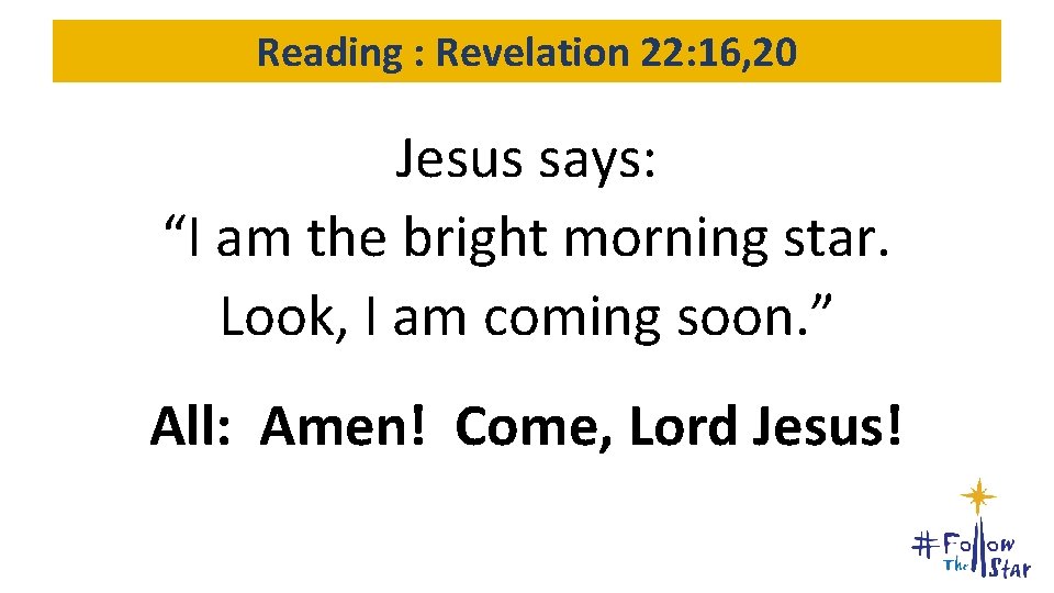 Reading : Revelation 22: 16, 20 Jesus says: “I am the bright morning star. Reading : Revelation 22: 16, 20 Jesus says: “I am the bright morning star.