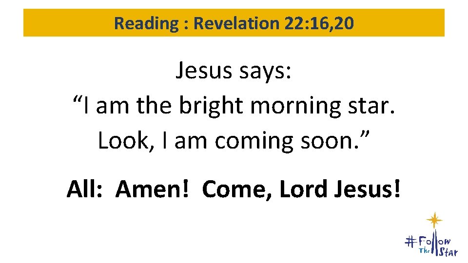Reading : Revelation 22: 16, 20 Jesus says: “I am the bright morning star.