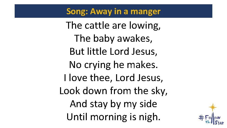 Song: Away in a manger The cattle are lowing, The baby awakes, But little Song: Away in a manger The cattle are lowing, The baby awakes, But little