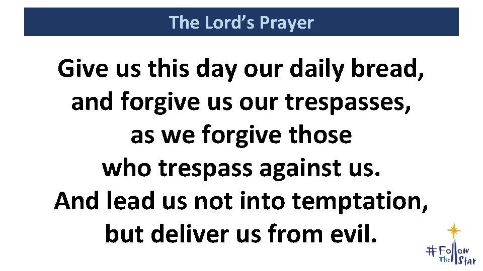 The Lord’s Prayer Give us this day our daily bread, and forgive us our The Lord’s Prayer Give us this day our daily bread, and forgive us our