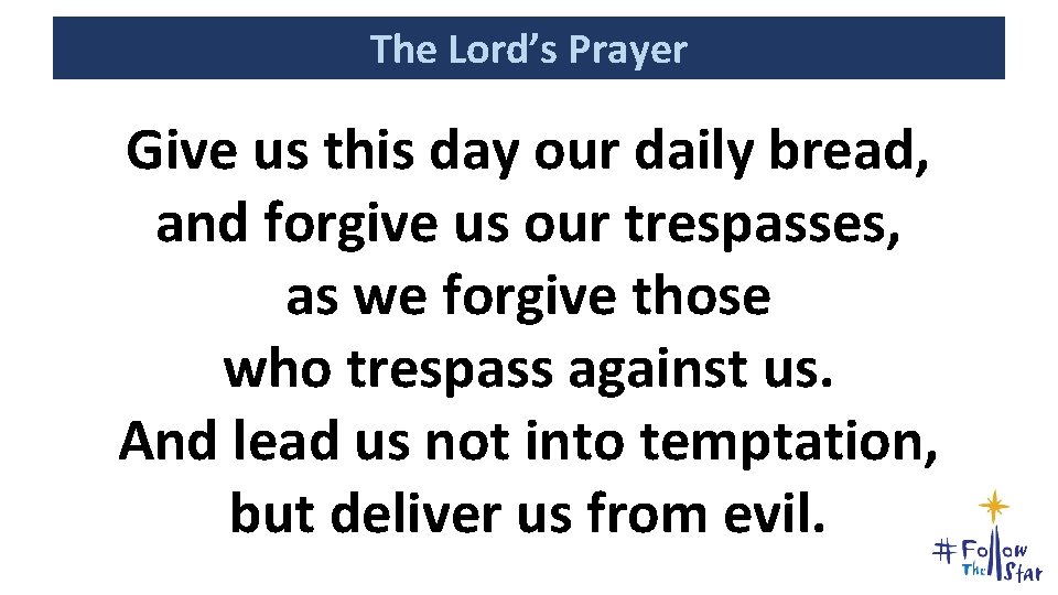 The Lord’s Prayer Give us this day our daily bread, and forgive us our