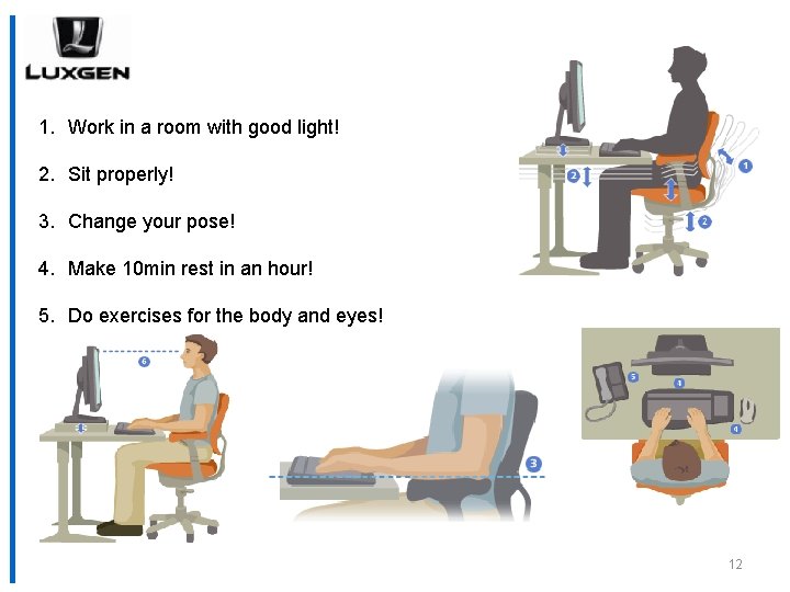 1. Work in a room with good light! 2. Sit properly! 3. Change your