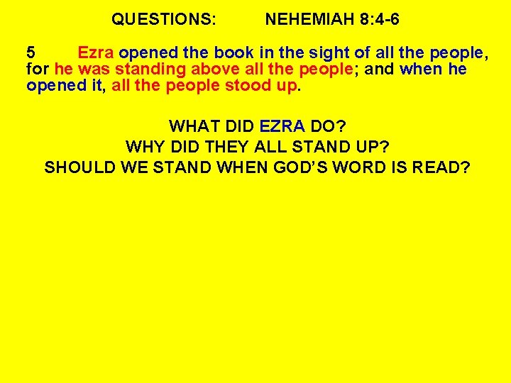 QUESTIONS: NEHEMIAH 8: 4 -6 5 Ezra opened the book in the sight of