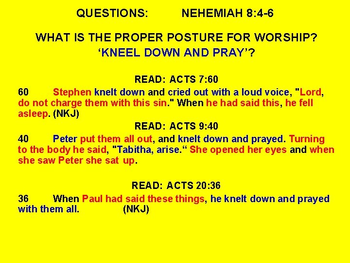 QUESTIONS: NEHEMIAH 8: 4 -6 WHAT IS THE PROPER POSTURE FOR WORSHIP? ‘KNEEL DOWN