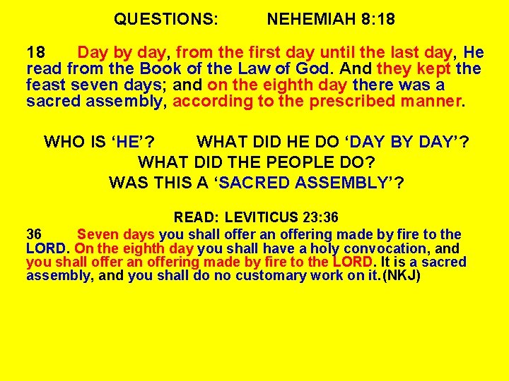 QUESTIONS: NEHEMIAH 8: 18 18 Day by day, from the first day until the