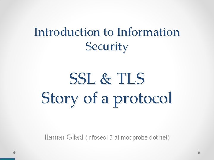 Introduction to Information Security SSL & TLS Story of a protocol Itamar Gilad (infosec