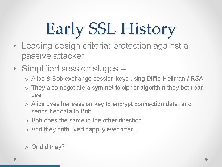 Early SSL History • Leading design criteria: protection against a passive attacker • Simplified