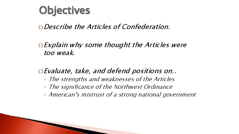 Objectives � Describe the Articles of Confederation. � Explain why some thought the Articles