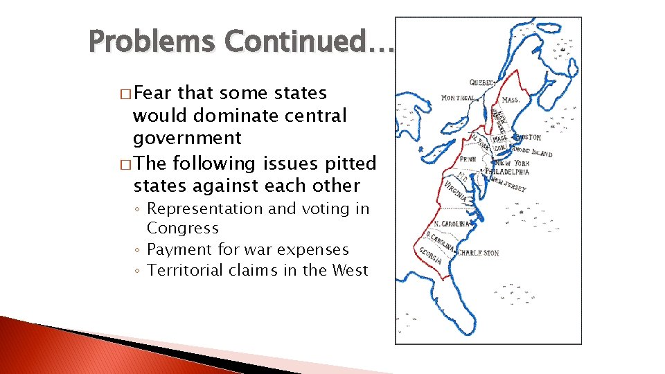 Problems Continued… � Fear that some states would dominate central government � The following