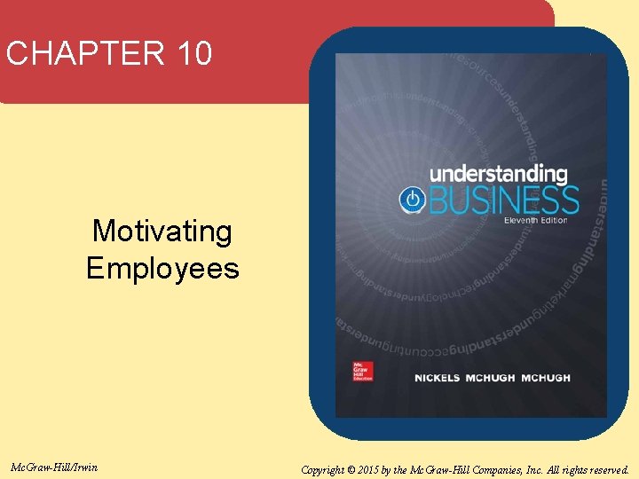 CHAPTER 10 Motivating Employees Mc. Graw-Hill/Irwin Copyright © 2015 by the Mc. Graw-Hill Companies,