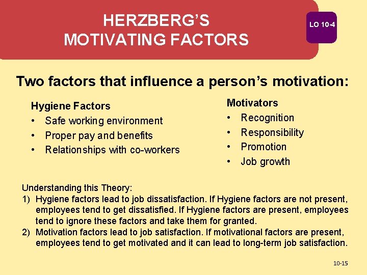 HERZBERG’S MOTIVATING FACTORS LO 10 -4 Two factors that influence a person’s motivation: Hygiene