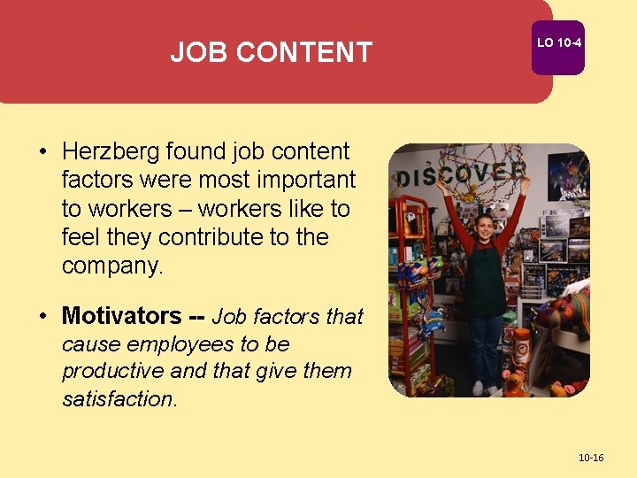 JOB CONTENT LO 10 -4 • Herzberg found job content factors were most important