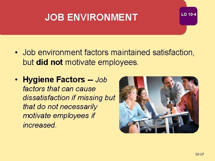 JOB ENVIRONMENT LO 10 -4 • Job environment factors maintained satisfaction, but did not