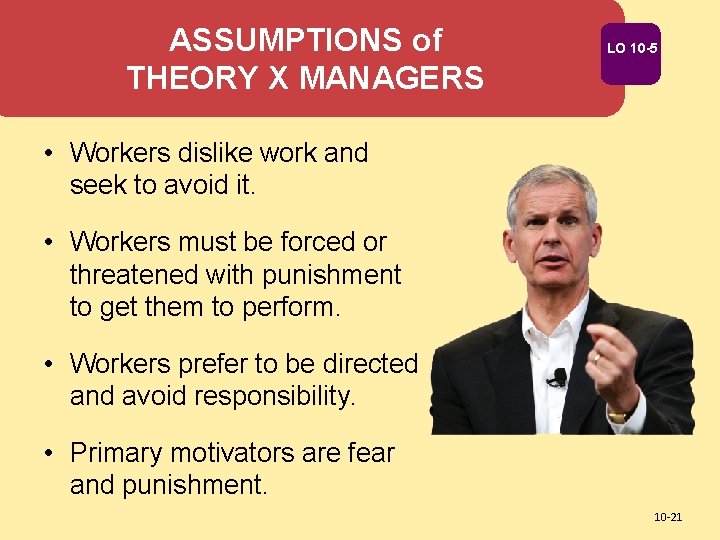 ASSUMPTIONS of THEORY X MANAGERS LO 10 -5 • Workers dislike work and seek