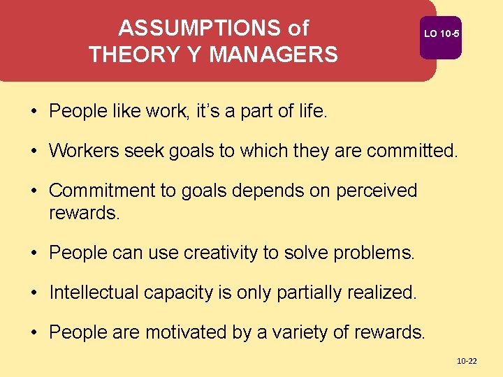 ASSUMPTIONS of THEORY Y MANAGERS LO 10 -5 • People like work, it’s a