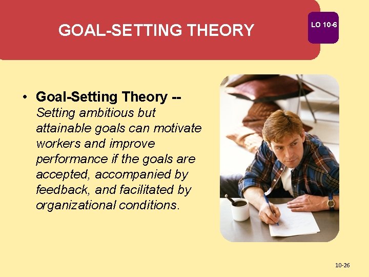 GOAL-SETTING THEORY LO 10 -6 • Goal-Setting Theory -Setting ambitious but attainable goals can