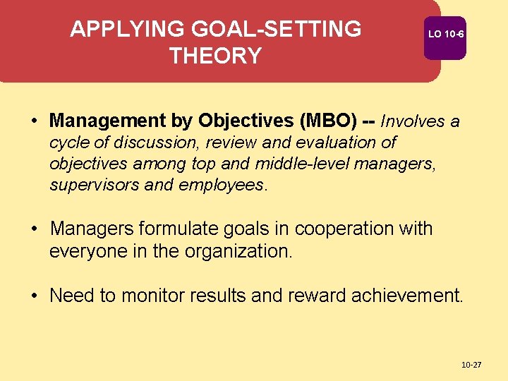 APPLYING GOAL-SETTING THEORY LO 10 -6 • Management by Objectives (MBO) -- Involves a