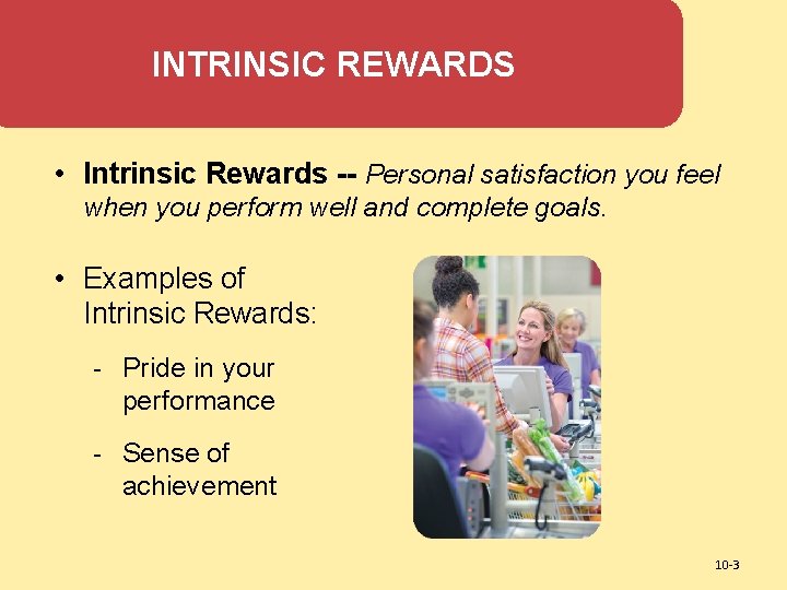 INTRINSIC REWARDS • Intrinsic Rewards -- Personal satisfaction you feel when you perform well