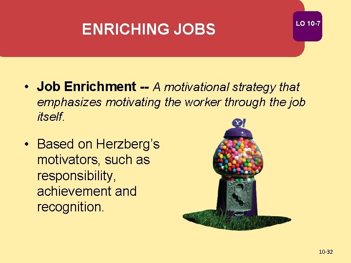 ENRICHING JOBS LO 10 -7 • Job Enrichment -- A motivational strategy that emphasizes