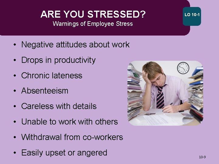 ARE YOU STRESSED? LO 10 -1 Warnings of Employee Stress • Negative attitudes about