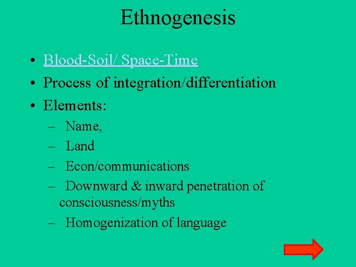 Ethnogenesis • Blood-Soil/ Space-Time • Process of integration/differentiation • Elements: – Name, – Land