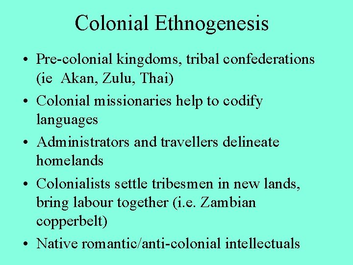 Colonial Ethnogenesis • Pre-colonial kingdoms, tribal confederations (ie Akan, Zulu, Thai) • Colonial missionaries Colonial Ethnogenesis • Pre-colonial kingdoms, tribal confederations (ie Akan, Zulu, Thai) • Colonial missionaries