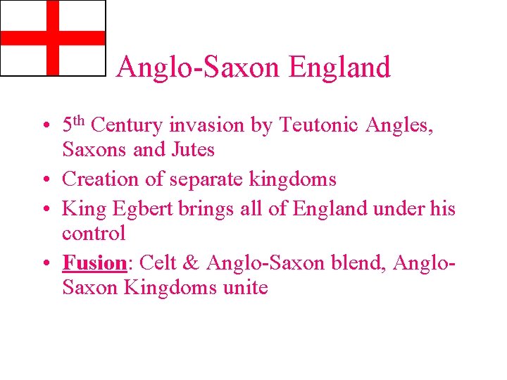 Anglo-Saxon England • 5 th Century invasion by Teutonic Angles, Saxons and Jutes •