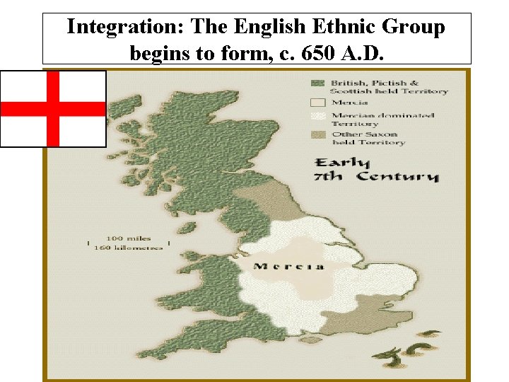 Integration: The English Ethnic Group begins to form, c. 650 A. D. 