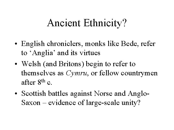 Ancient Ethnicity? • English chroniclers, monks like Bede, refer to ‘Anglia’ and its virtues