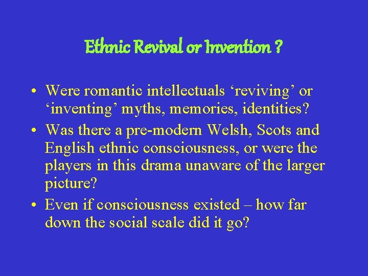 Ethnic Revival or Invention ? • Were romantic intellectuals ‘reviving’ or ‘inventing’ myths, memories,