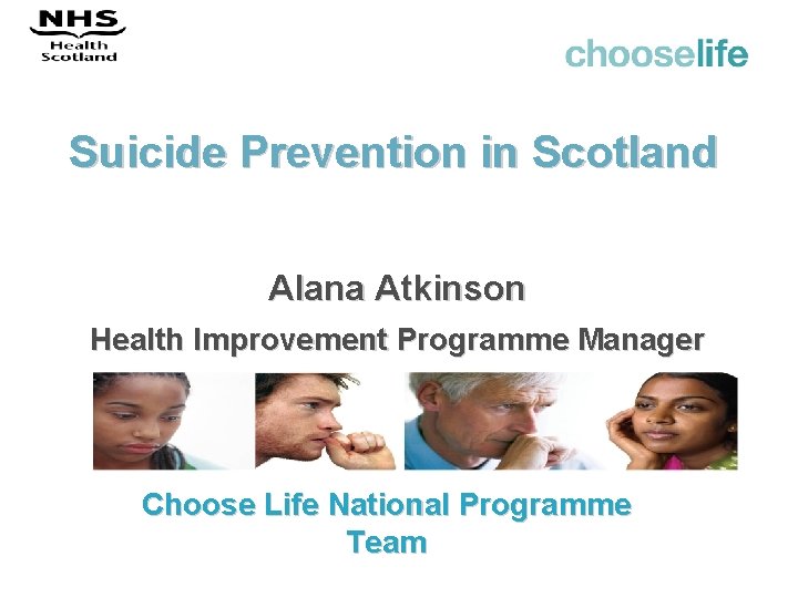 Suicide Prevention in Scotland Alana Atkinson Health Improvement Programme Manager Choose Life National Programme