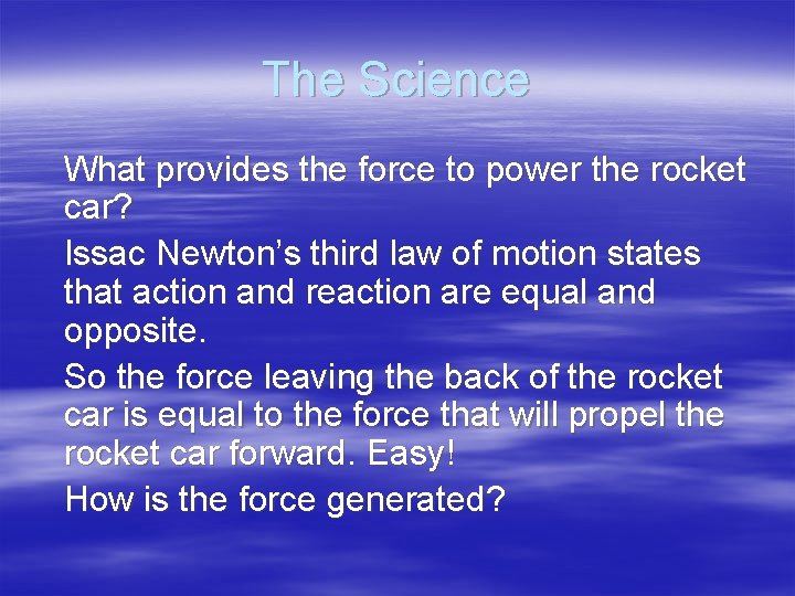 The Science What provides the force to power the rocket car? Issac Newton’s third