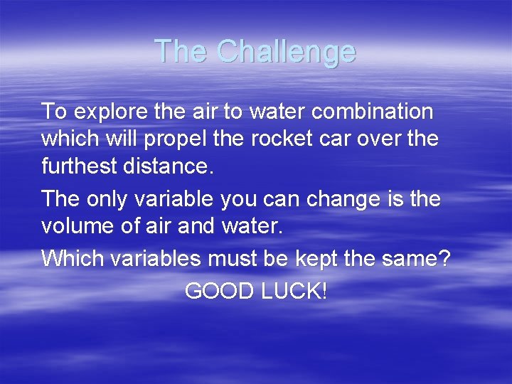 The Challenge To explore the air to water combination which will propel the rocket