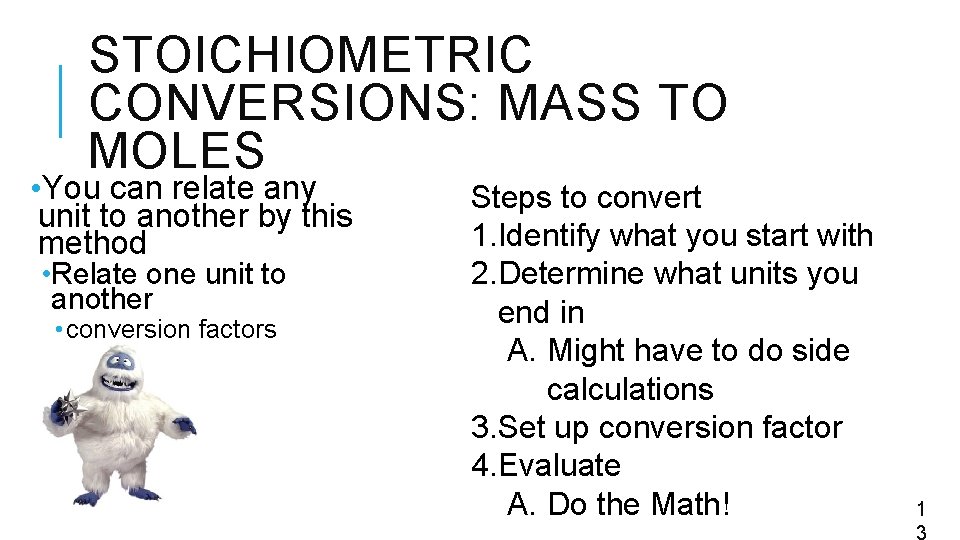 STOICHIOMETRIC CONVERSIONS: MASS TO MOLES • You can relate any unit to another by