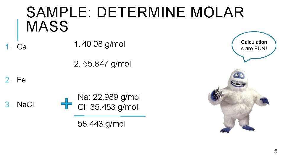 SAMPLE: DETERMINE MOLAR MASS 1. Ca 1. 40. 08 g/mol Calculation s are FUN!