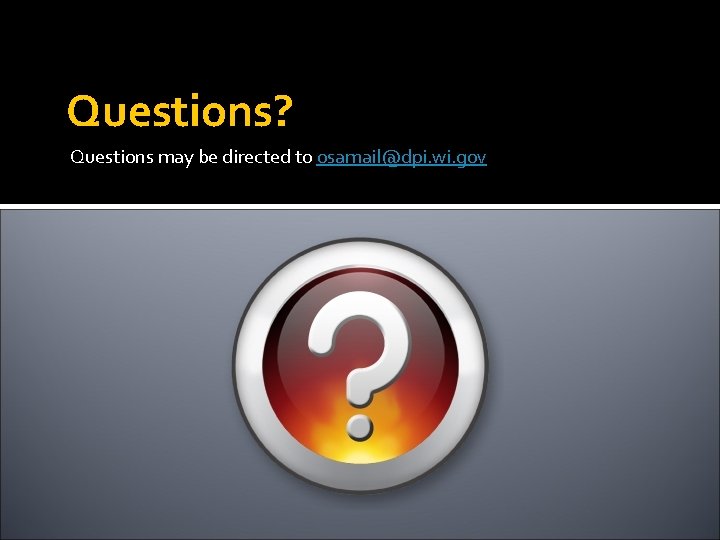 Questions? Questions may be directed to osamail@dpi. wi. gov 