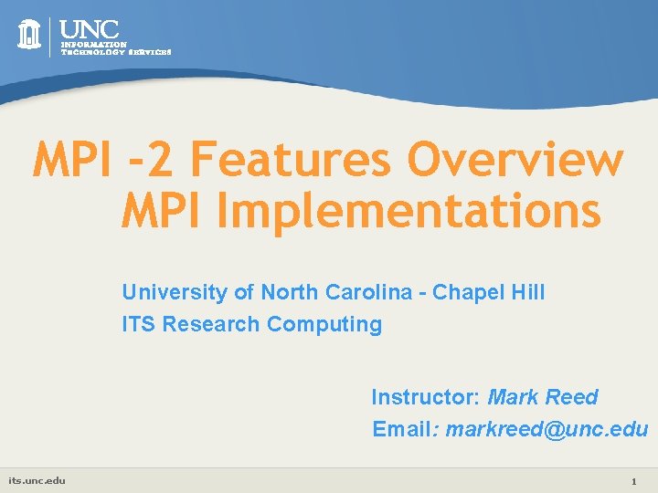 MPI -2 Features Overview MPI Implementations University of North Carolina - Chapel Hill ITS