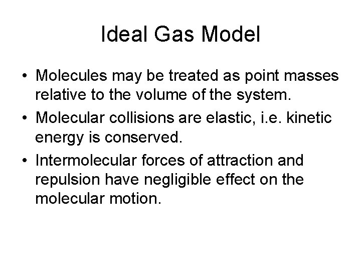 Ideal Gas Model • Molecules may be treated as point masses relative to the
