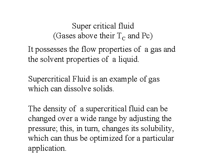 Super critical fluid (Gases above their TC and Pc) It possesses the flow properties