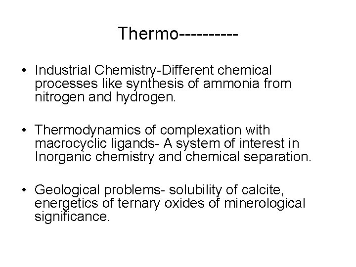 Thermo----- • Industrial Chemistry-Different chemical processes like synthesis of ammonia from nitrogen and hydrogen.