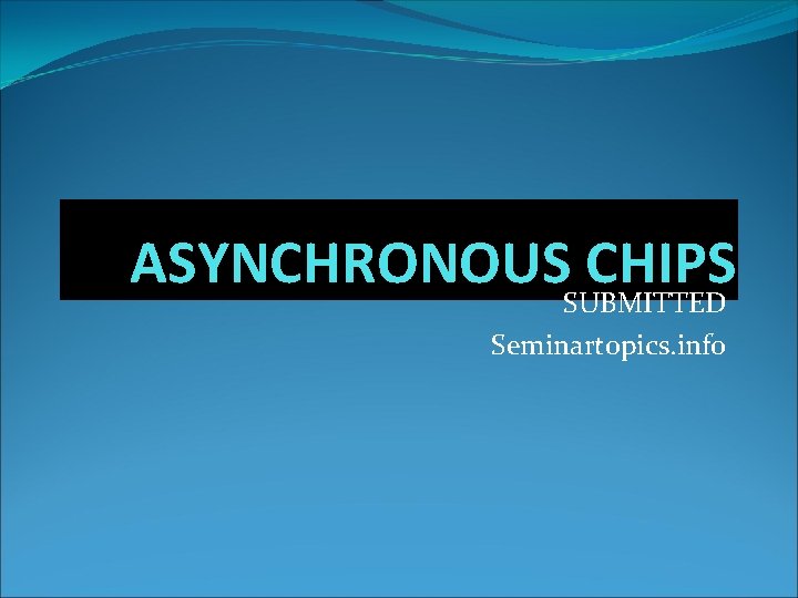 ASYNCHRONOUSSUBMITTED CHIPS Seminartopics. info 