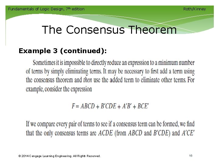 Fundamentals of Logic Design, 7 th edition Roth/Kinney The Consensus Theorem Example 3 (continued): Fundamentals of Logic Design, 7 th edition Roth/Kinney The Consensus Theorem Example 3 (continued):