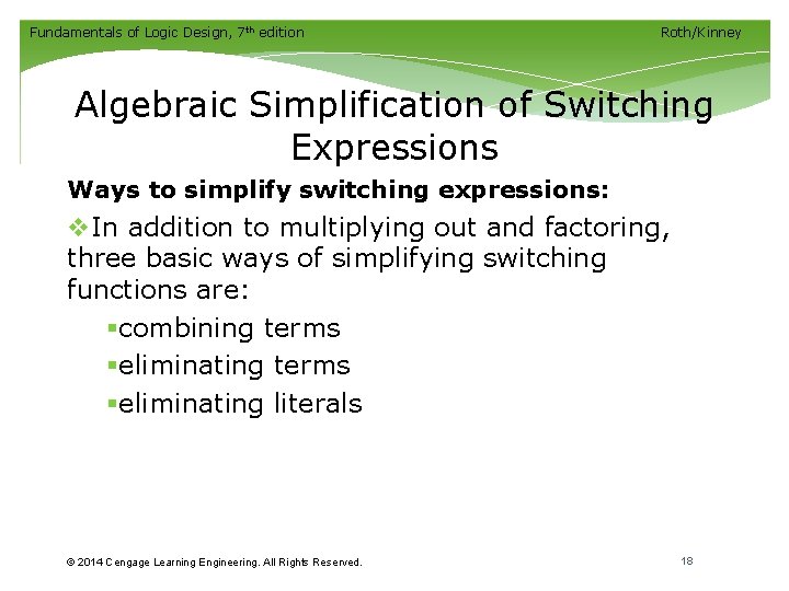 Fundamentals of Logic Design, 7 th edition Roth/Kinney Algebraic Simplification of Switching Expressions Ways Fundamentals of Logic Design, 7 th edition Roth/Kinney Algebraic Simplification of Switching Expressions Ways