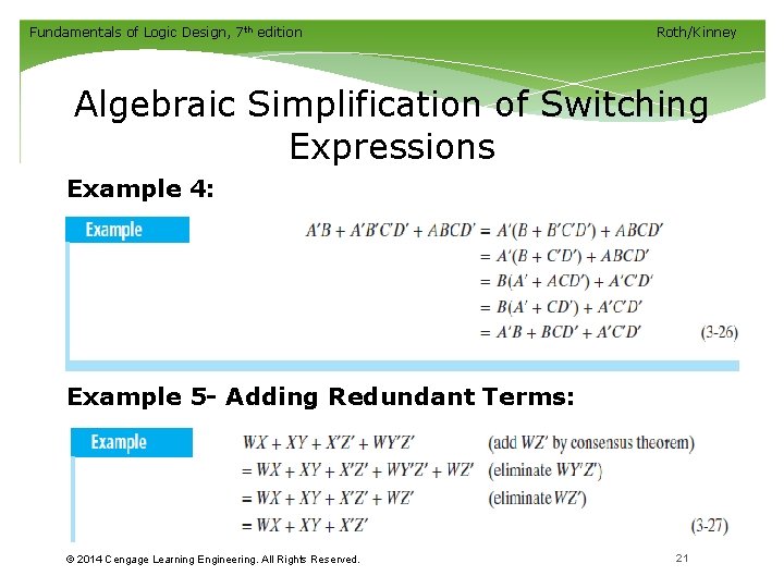 Fundamentals of Logic Design, 7 th edition Roth/Kinney Algebraic Simplification of Switching Expressions Example Fundamentals of Logic Design, 7 th edition Roth/Kinney Algebraic Simplification of Switching Expressions Example