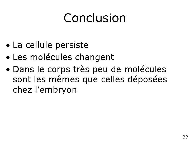 Conclusion • La cellule persiste • Les molécules changent • Dans le corps très