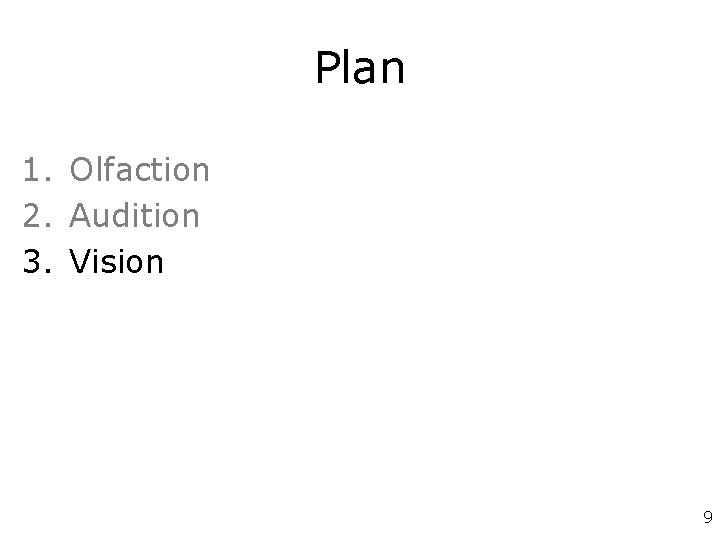 Plan 1. Olfaction 2. Audition 3. Vision 9 