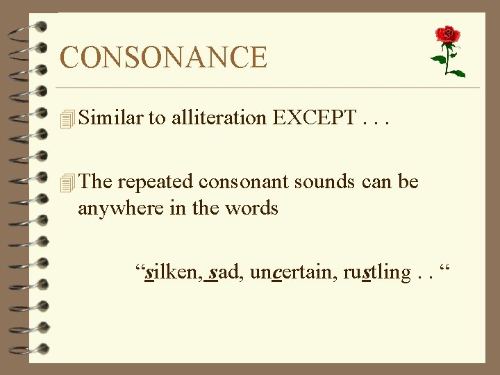 CONSONANCE 4 Similar to alliteration EXCEPT. . . 4 The repeated consonant sounds can