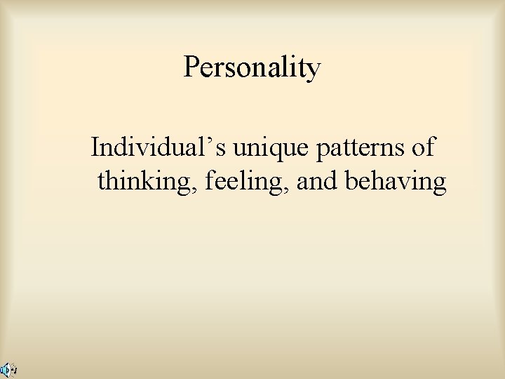 Personality Individual’s unique patterns of thinking, feeling, and behaving 